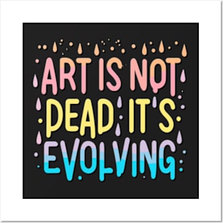 Art Is Not Dead It Is Evolving Posters and Art